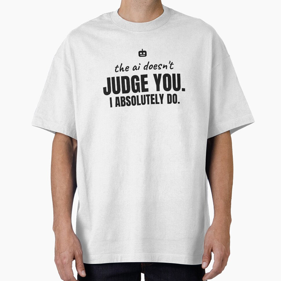 The AI doesn't judge you. I absolutely do. Black print. by Preent And I