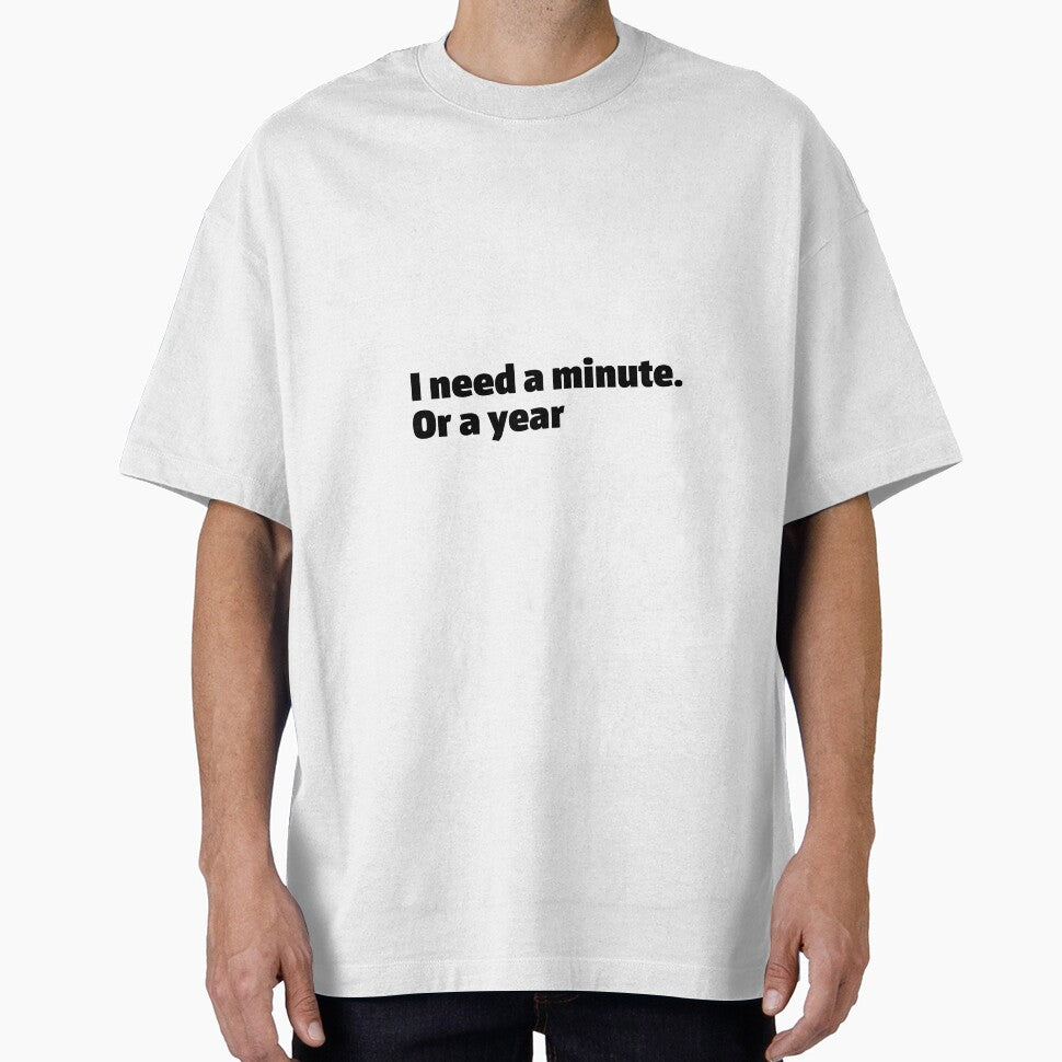 I need a minute or a year. Funny relatable quote meme by InSpaceAstrid
