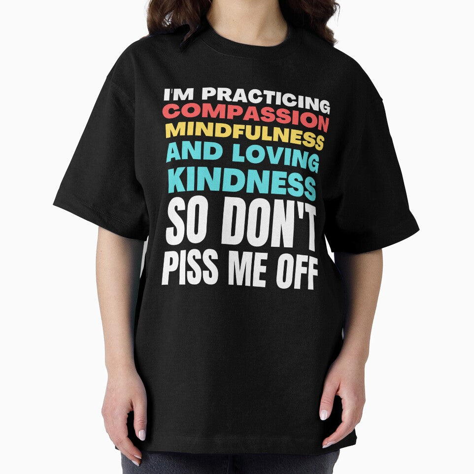 I'm Practicing Compassion Mindfulness and Loving Kindness So Don't Piss Me Off by HikingGalleria