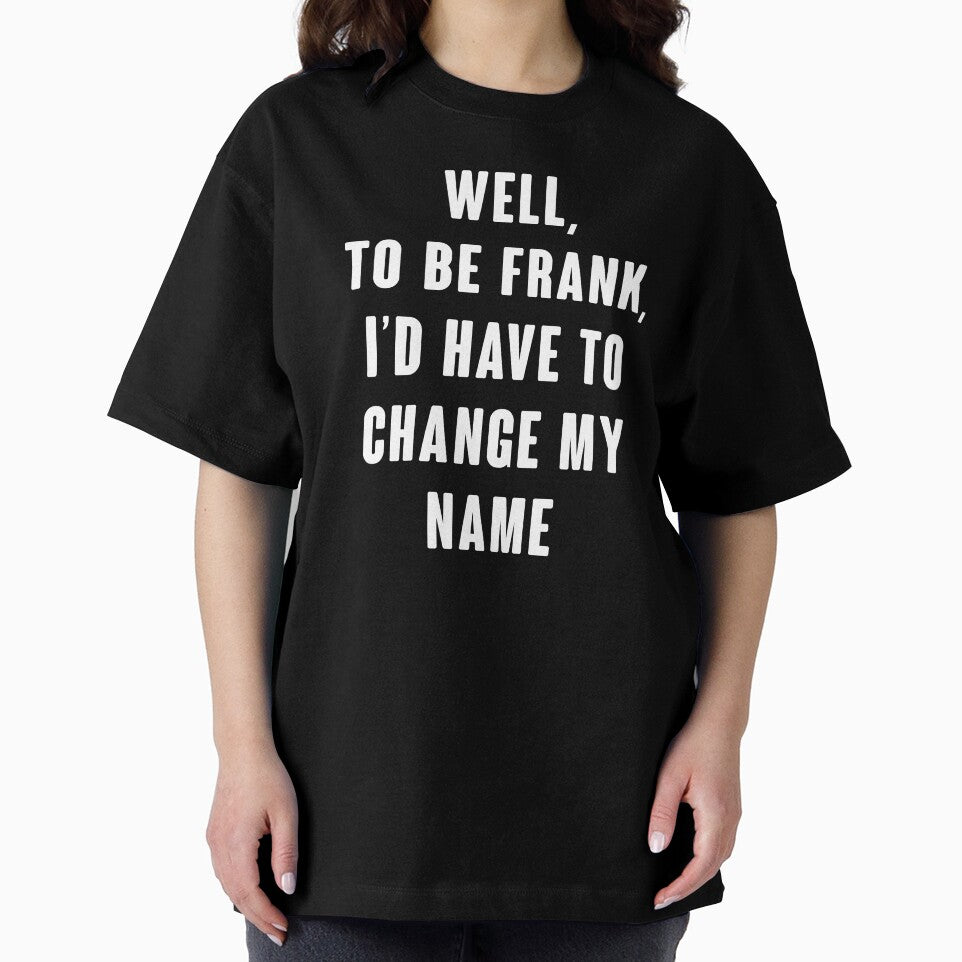 Well, To Be Frank, I'd Have To Change My Name by kjanedesigns