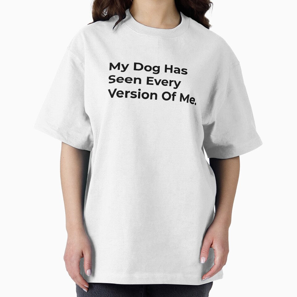 My Dog Has Seen Every Version Of Me by Sane Threads
