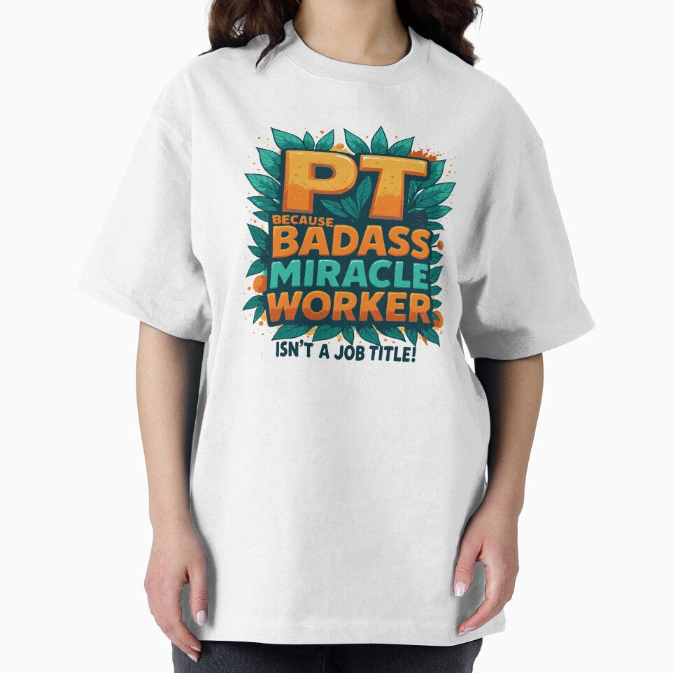Physical Therapist Because Badass Miracle Worker Isn't A Job Title! by TeesYouWant