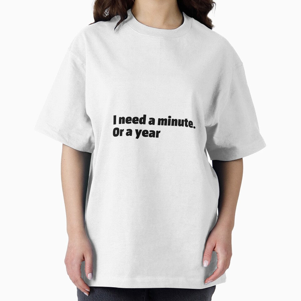 I need a minute or a year. Funny relatable quote meme by InSpaceAstrid