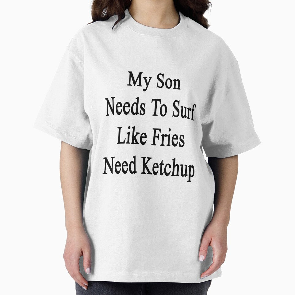 My Son Needs To Surf Like Fries Need Ketchup by supernova23