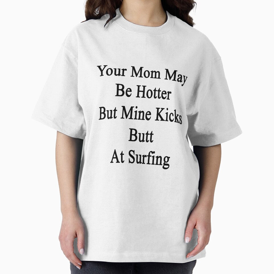 Your Mom May Be Hotter But Mine Kicks Butt At Surfing by supernova23