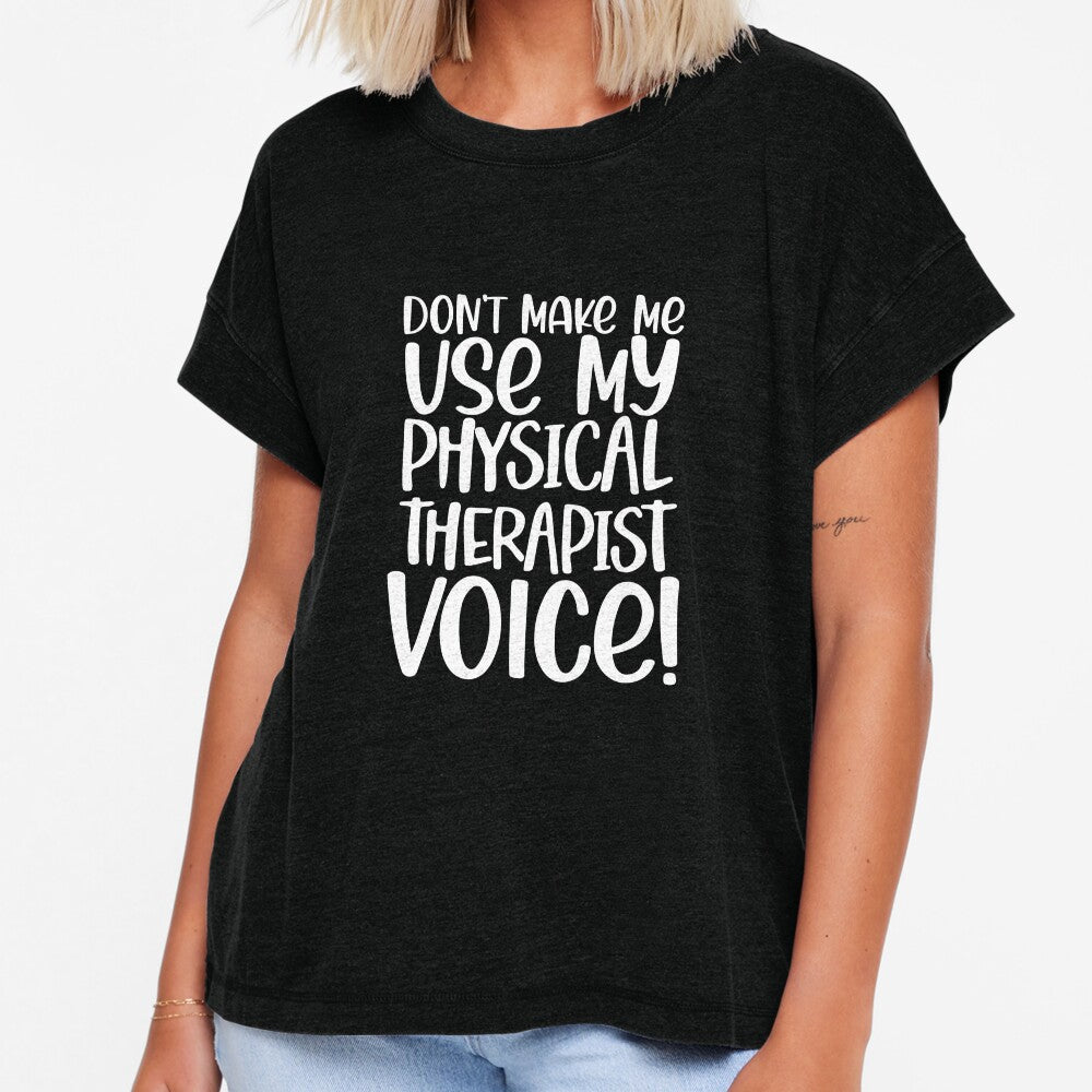 Don't Make Me Use My Physical Therapist Voice! ~Funny PTA by TeesYouWant