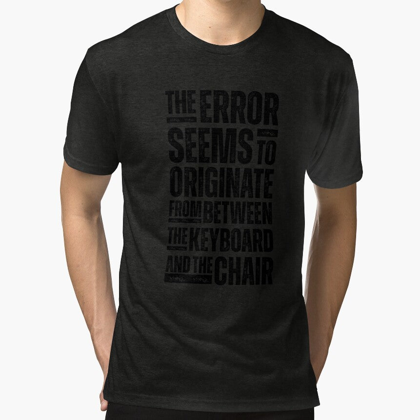 The Error Seems to Originate from between the Keyboard and the Chair - Funny IT Tech Support Design for Programmers, Coders, and Help Desk Pros Black Distressed Font by GFamilyC