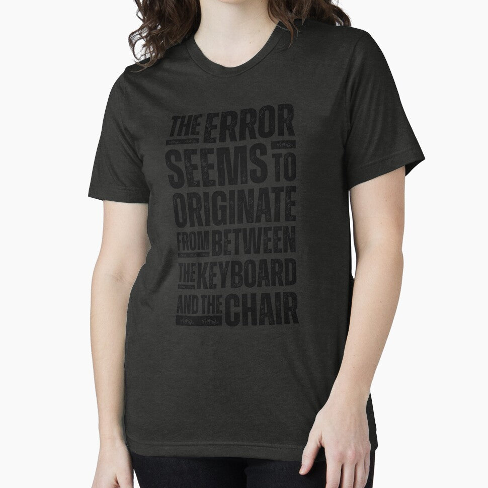 The Error Seems to Originate from between the Keyboard and the Chair - Funny IT Tech Support Design for Programmers, Coders, and Help Desk Pros Black Distressed Font by GFamilyC