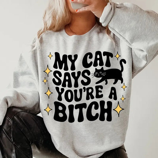 sweatshirts funny My Cat Says You're A Bitch Crewneck ~ Sweatshirt Unisex Apparel Relaxed Fit Printed in the USA Clothing Womenswear Casual and Comfortable