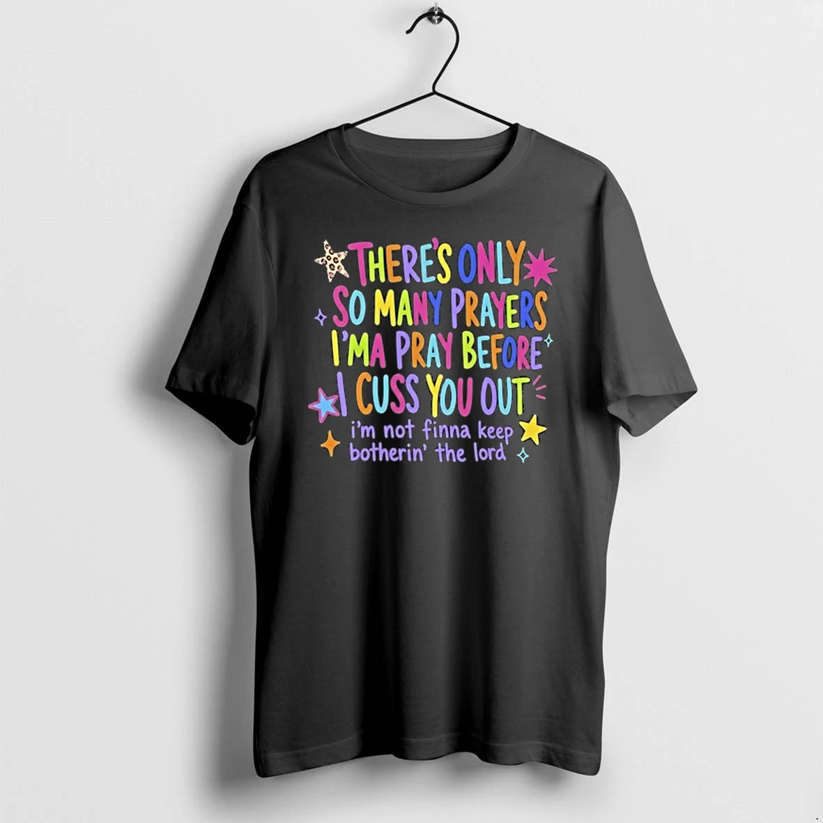 Theres Only So Many Prayers Ima Pray Before I Cuss You Out 0 Tshirts Sweater