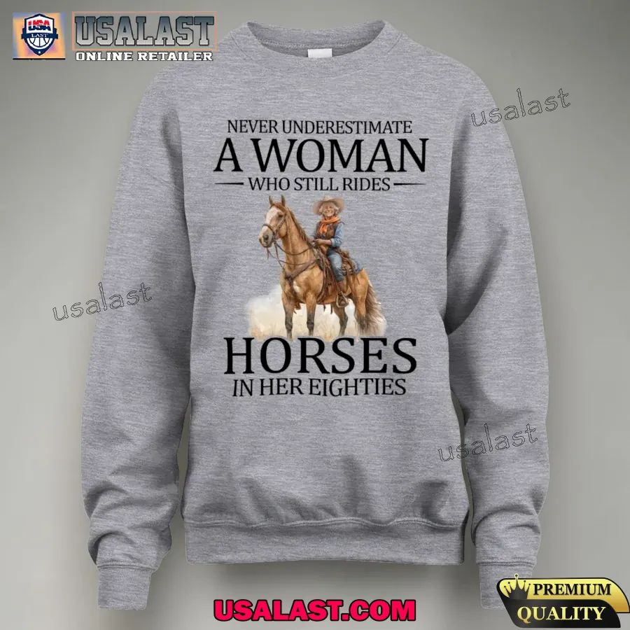Never underestimate a woman who still rides Horses in her eighties shirt