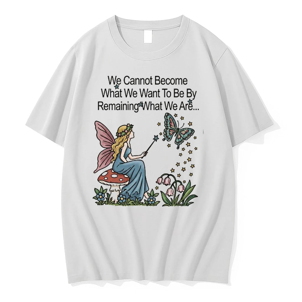 We Cannot Become What We Want To Be By Remaining What We Are 0 Tshirts