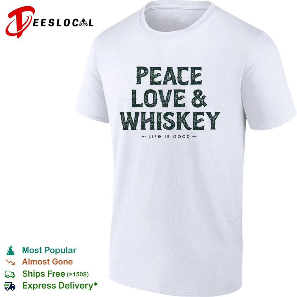 Peace Love and Whiskey Life Is Good shirt